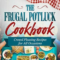 View [KINDLE PDF EBOOK EPUB] The Frugal Potluck Cookbook: Crowd Pleasing Recipes for