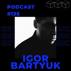 GetLostInMusic - Podcast #135 - igor Bartyuk