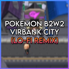 Virbank City - Pokemon Black 2 & White 2 Version [LO-FI REMIX]