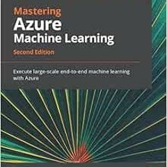 [Download] EBOOK 📫 Mastering Azure Machine Learning: Execute large-scale end-to-end