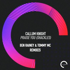 Callum Knight - Praise You (Shackles) (Ben Rainey & Tommy Mc Remixes) HIT BUY 4 FREE DL