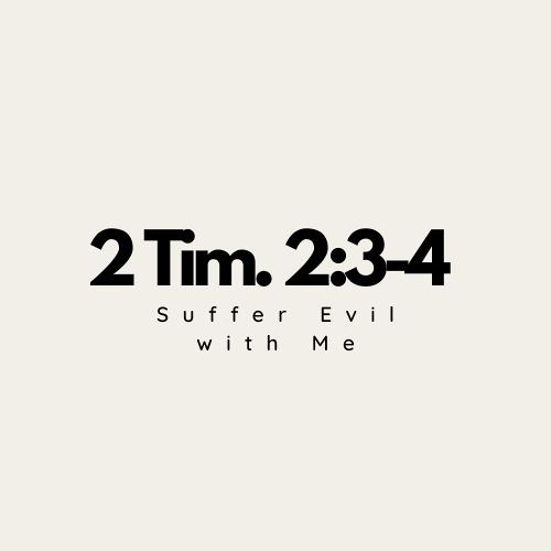 2 Timothy 2:3-4 (Suffer evil with me)