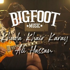 Khuda Khair Karay | Ali Hassan | Bigfoot Music