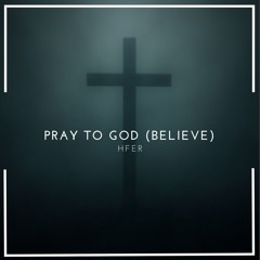 HFER - Pray to God (Believe)