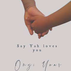 Say Yah loves you