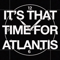 IT'S THAT TIME FOR ATLANTIS (LOBSTA B REMIX)