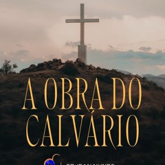 A Obra Do Calvário | Podcast | 01 Abr 2024