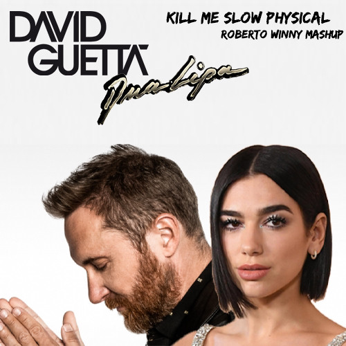 003 DAVID GUETTA AND DUA LIPA - KILL ME SLOW PHYSICAl (Roberto Winny Mashup)