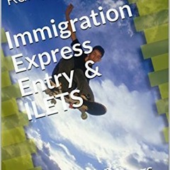 READ PDF 📔 Immigration Express Entry & ILETS: A complete guide to get job, study and