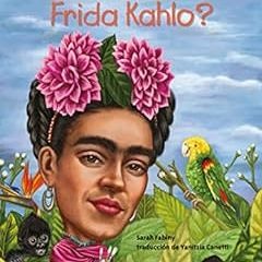 Read [EBOOK EPUB KINDLE PDF] Quién fue Frida Kahlo? (¿Quién fue?) (Spanish Edition) b