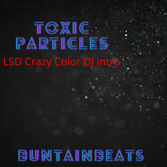Toxic Particles - BuntainBeats ( LSD Crazy Color DJ Intro  )