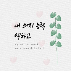 내 의지 능력 약하고 My will is weak, my strength is fail