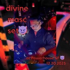 DIVINE MASC SET @ Powerhouse SF