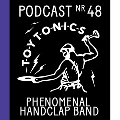 TOY TONICS PODCAST NR 48 - Phenomenal Handclap Band
