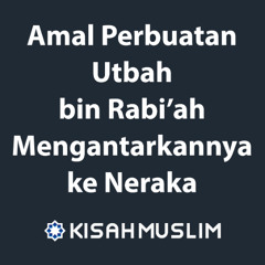 Kisah Muslim: Amal Perbuatan Utbah bin Rabi’ah Yang Mengantarkannya ke Neraka