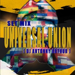SET MUSIC UNIVERSAL UNION (DJ ANTONNY ARTHUR)