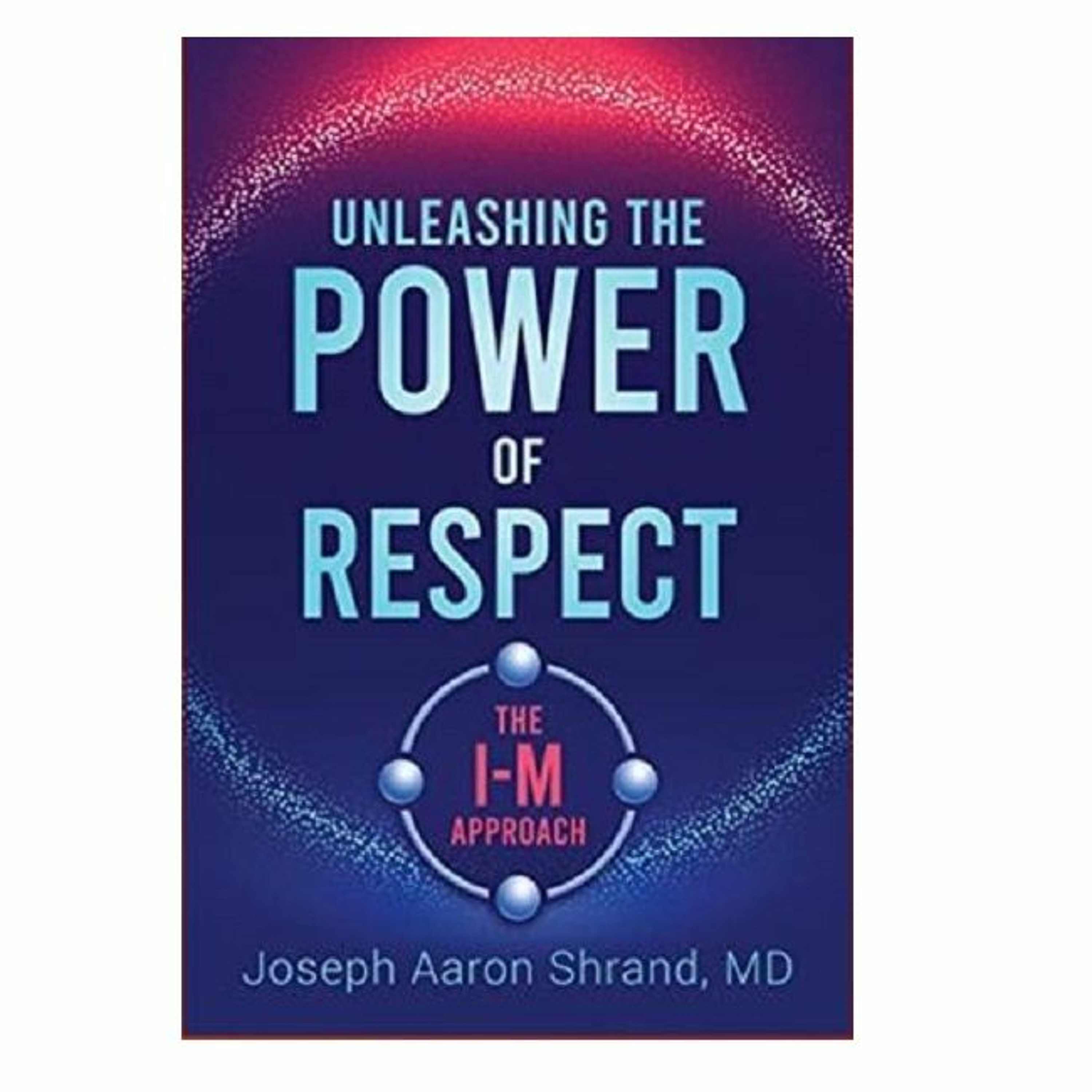 Podcast 937: Unleashing the Power of Respect: The I-M Approach with Dr. Joseph Shrand