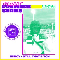 Reboot Premiere Series #043 - EDBOY - Still That Bitch