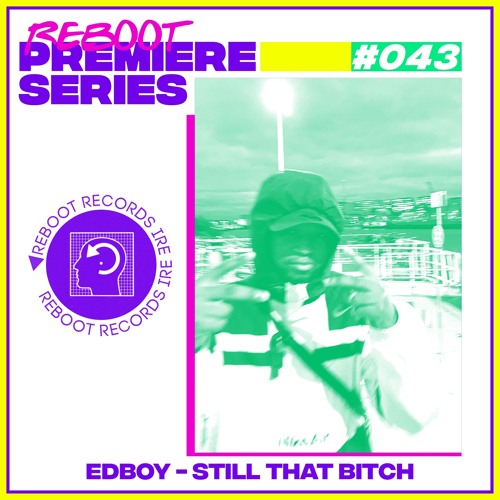 Reboot Premiere Series #043 - EDBOY - Still That Bitch