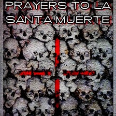 PRAYERS TO LA SANTA MUERTE