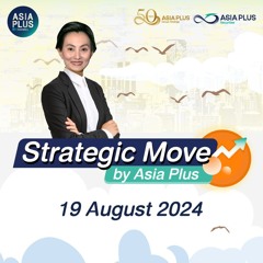 Strategic Move by Asia Plus วันที่ 19 สิงหาคม 2567