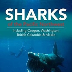 [Download] EBOOK 📔 Sharks of the Pacific Northwest: Including Oregon, Washington, Br