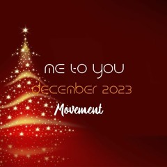 Me to you - December 2023 -Movement