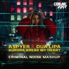 Aspyer X Dua Lipa - Aurora Break My Heart (CRIMINAL NOISE MASHUP)