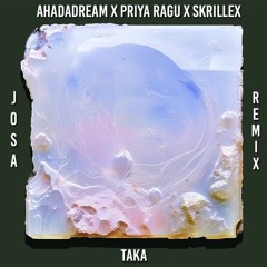 Ahadadream X Priya Ragu X Skrillex - TAKA (Josa Remix) [FREE DL]*