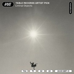 Table Records Artist Pick - Liminal Objects | Root Radio 10/02/2022
