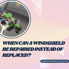When Can A Windshield Be Repaired Instead Of Replaced?
