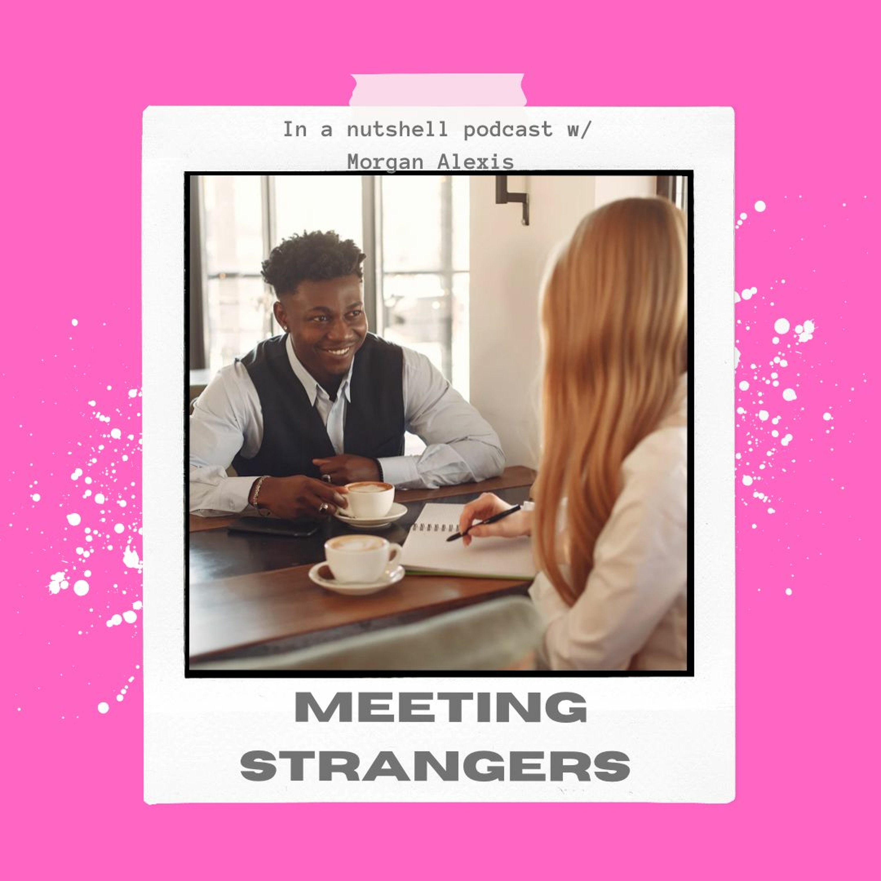 In a nutshell podcast w/ Morgan Alexis - Meeting strangers