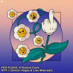 PER PLEKS ft. Roland Clark - WTF (Dimitri Vegas & Like Mike Edit)