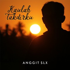 ANGGIT SLX - Kaulah Takdirku