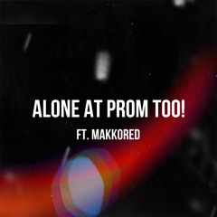 Alone At Prom Too! (Ft. Makkored) (Prod. Syreno)