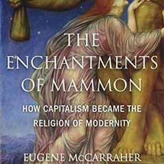VIEW KINDLE PDF EBOOK EPUB The Enchantments of Mammon: How Capitalism Became the Religion of Moderni