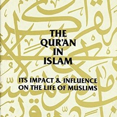 READ [PDF EBOOK EPUB KINDLE] The Qur’an in Islam: Its Impact & Influence on the Life of Muslims by