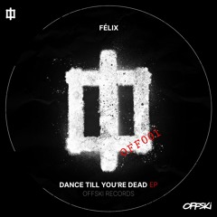 Félix - Dance Til You're Dead [OFFSKI RECORDS]