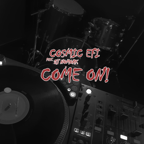 Cosmic EFI ft. Dj Nomork - Come ON!