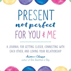 PDF_⚡ Present, Not Perfect for You and Me: A Journal for Getting Closer, Connecting