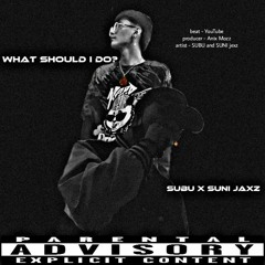 WHAT SHOULD I DO?  - SUVU x SUNI jaxz