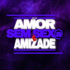 MTG - AMOR SEM SEXO É AMIZADE (( DJ FW ))