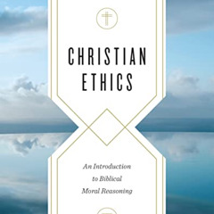 Read PDF 🧡 Christian Ethics: An Introduction to Biblical Moral Reasoning by  Wayne G