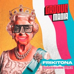 Frikitona (Edgar Aguirre GrooveMania Remix) ***FREE DOWNLOAD***