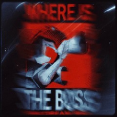 WHERE IS THE BOSS!