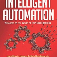 [Access] PDF 📩 INTELLIGENT AUTOMATION: Learn how to harness Artificial Intelligence