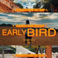 EARLY BIRD (PROD. BY FRANKIE)