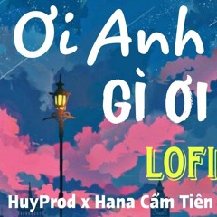 Ơi Anh Gì Ơi (Lofi) - Hana Cẩm Tiên || HuyProd Remix
