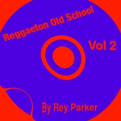 REGGAETON OLD SCHOOL VOL 2 By Rey Parker Aka Dj Pegajoso