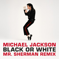 Michael Jackson - Black Or White (Mr. Sherman Remix)